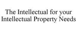 THE INTELLECTUAL FOR YOUR INTELLECTUAL PROPERTY NEEDS trademark