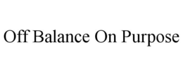 OFF BALANCE ON PURPOSE trademark