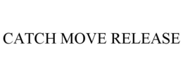 CATCH MOVE RELEASE trademark