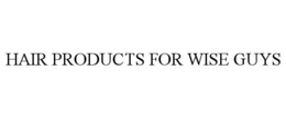 HAIR PRODUCTS FOR WISE GUYS trademark