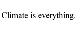 CLIMATE IS EVERYTHING. trademark
