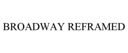 BROADWAY REFRAMED trademark