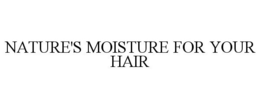 NATURE'S MOISTURE FOR YOUR HAIR trademark