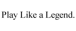PLAY LIKE A LEGEND. trademark