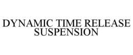DYNAMIC TIME RELEASE SUSPENSION trademark