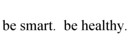 BE SMART. BE HEALTHY. trademark