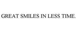 GREAT SMILES IN LESS TIME. trademark
