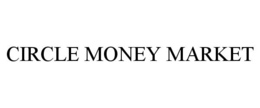 CIRCLE MONEY MARKET trademark