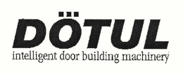 DOTUL INTELLIGENT DOOR BUILDING MACHINERY trademark