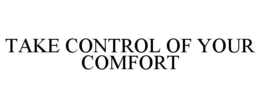 TAKE CONTROL OF YOUR COMFORT trademark