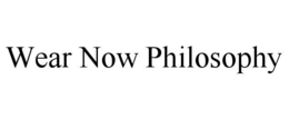 WEAR NOW PHILOSOPHY trademark