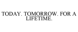 TODAY. TOMORROW. FOR A LIFETIME. trademark