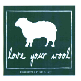LOVE YOUR WOOL RESILIENT & PURE S. 1977 trademark