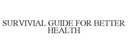 SURVIVIAL GUIDE FOR BETTER HEALTH trademark