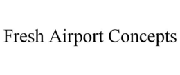 FRESH AIRPORT CONCEPTS trademark