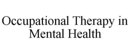 OCCUPATIONAL THERAPY IN MENTAL HEALTH trademark