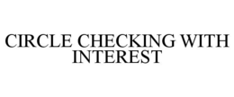 CIRCLE CHECKING WITH INTEREST trademark