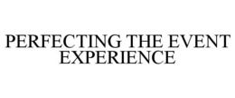 PERFECTING THE EVENT EXPERIENCE trademark