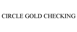 CIRCLE GOLD CHECKING trademark