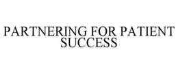 PARTNERING FOR PATIENT SUCCESS trademark