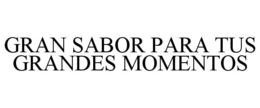 GRAN SABOR PARA TUS GRANDES MOMENTOS trademark