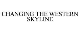 CHANGING THE WESTERN SKYLINE trademark