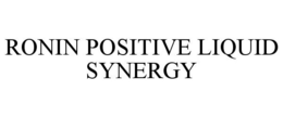 RONIN POSITIVE LIQUID SYNERGY trademark