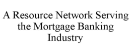 A RESOURCE NETWORK SERVING THE MORTGAGE BANKING INDUSTRY trademark