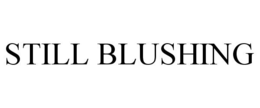 STILL BLUSHING trademark