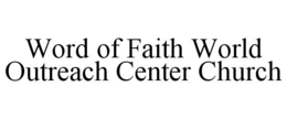 WORD OF FAITH WORLD OUTREACH CENTER CHURCH trademark