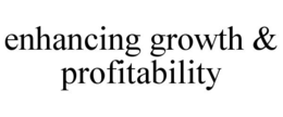 ENHANCING GROWTH & PROFITABILITY trademark