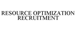 RESOURCE OPTIMIZATION RECRUITMENT trademark