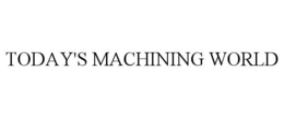 TODAY'S MACHINING WORLD trademark
