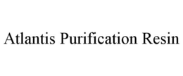 ATLANTIS PURIFICATION RESIN trademark