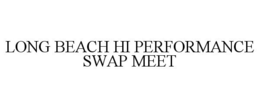 LONG BEACH HI PERFORMANCE SWAP MEET trademark