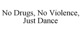 NO DRUGS, NO VIOLENCE, JUST DANCE trademark