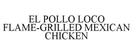 EL POLLO LOCO FLAME-GRILLED MEXICAN CHICKEN trademark