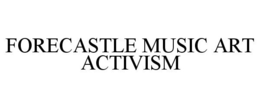 FORECASTLE MUSIC ART ACTIVISM trademark