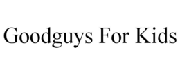 GOODGUYS FOR KIDS trademark