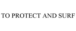 TO PROTECT AND SURF trademark