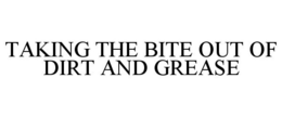 TAKING THE BITE OUT OF DIRT AND GREASE trademark