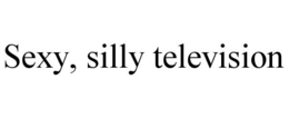 SEXY, SILLY TELEVISION trademark