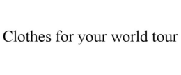 CLOTHES FOR YOUR WORLD TOUR trademark