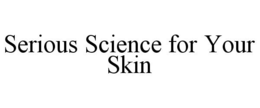 SERIOUS SCIENCE FOR YOUR SKIN trademark