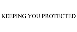 KEEPING YOU PROTECTED trademark