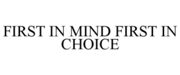 FIRST IN MIND FIRST IN CHOICE trademark