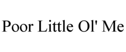 POOR LITTLE OL' ME trademark