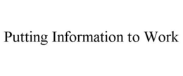 PUTTING INFORMATION TO WORK trademark