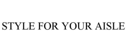 STYLE FOR YOUR AISLE trademark