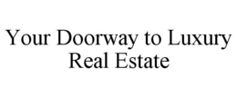 YOUR DOORWAY TO LUXURY REAL ESTATE trademark
